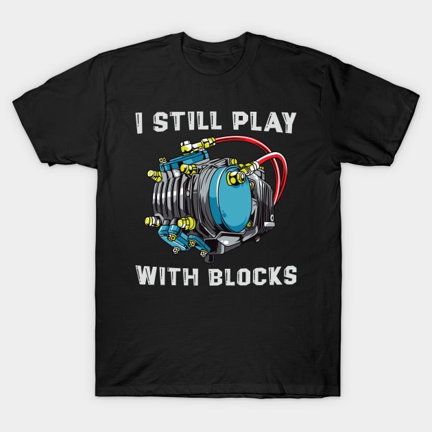 Funny Maintenance Man Racing Shirt I Still Play With Blocks T-Shirt by Sowrav